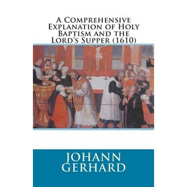 A Comprehensive Explanation of Holy Baptism and the Lord's Supper (1610)