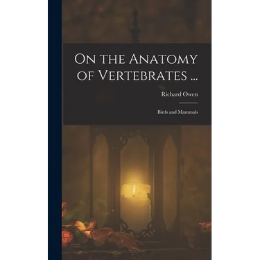 On the Anatomy of Vertebrates ...: Birds and Mammals