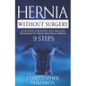 Hernia Without Surgery: A Natural & Holistic Self-Healing Program to Treat Inguinal Hernia
