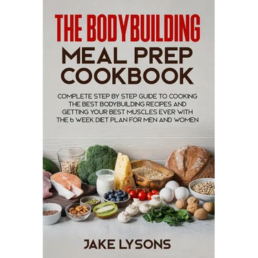 The bodybuilding meal prep cookbook: Complete step by step guide to cooking the best bodybuilding recipes and getting your best muscles ever with the