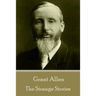 Grant Allen - The Strange Stories