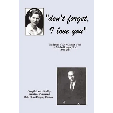 Don't Forget, I Love You: The Letters of Dr. W. Stuart Wood to Mildred Runyan, R.N. 1938-1944