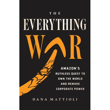 The Everything War: Amazon's Ruthless Quest to Own the World and Remake Corporate Power