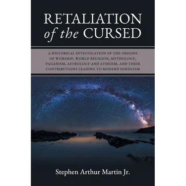 Retaliation of The Cursed: A Historical Investigation of The Origins of Worship, World Religion, Mythology, Paganism, Astrology and Atheism, and