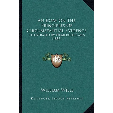 An Essay On The Principles Of Circumstantial Evidence: Illustrated By Numerous Cases (1857)