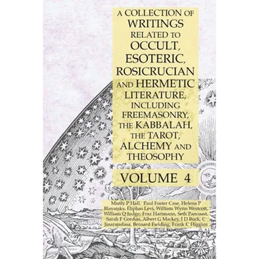A Collection of Writings Related to Occult, Esoteric, Rosicrucian and Hermetic Literature, Including Freemasonry, the Kabbalah, the Tarot, Alchemy and