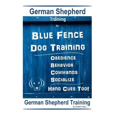 German Shepherd Training By Blue Fence Dog Training Obedience - Commands Behavior - Socialize Hand Cues Too! German Shepherd Training