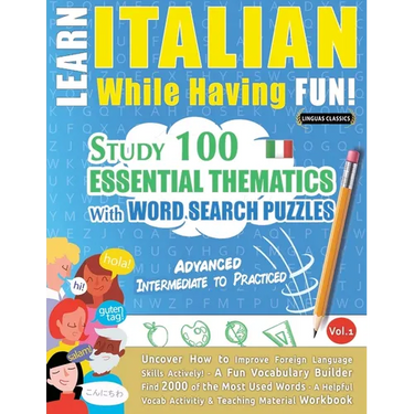 Learn Italian While Having Fun! - Advanced: Intermediate to Practiced - Study 100 Essential Thematics with Word Search Puzzles - Vol.1