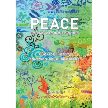 Peace - Real Power Comes from Love, not Hate: A Book About Pacifism, Non-Violence and Civil Disobedience
