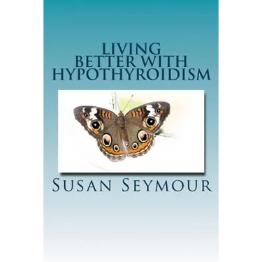 Living Better With Hypothyroidism: A patients guide to thyroid wellness