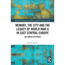 Memory, the City and the Legacy of World War II in East Central Europe: The Ghosts of Others