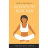 22 Ways to Heal Her: A Guide to Womb Discovery
