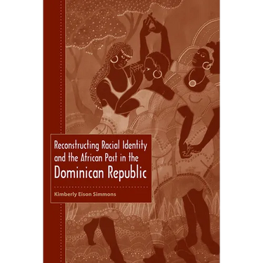 Reconstructing Racial Identity and the African Past in the Dominican Republic