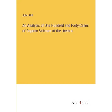 An Analysis of One Hundred and Forty Cases of Organic Stricture of the Urethra
