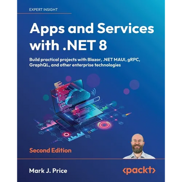 Apps and Services with .NET 8 - Second Edition: Build practical projects with Blazor, .NET MAUI, gRPC, GraphQL, and other enterprise technologies