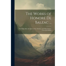 The Works of Honoré De Balzac ...: The Magic Skin, the Quest of the Absolute, and Other Stories. University Edition; University Edition