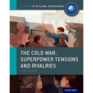 The Cold War - Tensions and Rivalries: IB History Course Book: Oxford IB Diploma Program