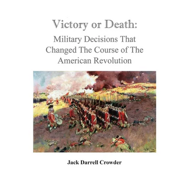 Victory or Death: Military Decisions that Changed the Course of the American Revolution