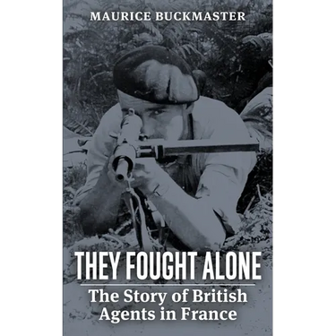 They Fought Alone: The Story of British Agents in France