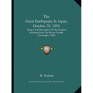 The Great Earthquake In Japan, October 28, 1891: Being A Full Description Of The Disasters Resulting From The Recent Terrible Catastrophe (1892)
