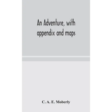 An Adventure, With Appendix And Maps