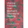 Uterine Fibroids: One Woman's Journey to Healing