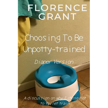 Choosing To Be Unpotty-trained (Diaper Version): An ABDL/Potty-training/diaper book