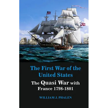 The First War of United States: The Quasi War with France 1798-1801
