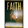 Faith: Unlocking the Power of Faith: A Comprehensive Guide to Overcoming Obstacles, Achieving Success, and Finding Inner Peace in Your Personal and Pr
