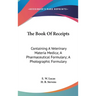 The Book Of Receipts: Containing A Veterinary Materia Medica; A Pharmaceutical Formulary; A Photographic Formulary