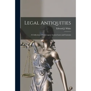 Legal Antiquities: a Collection of Essays Upon Ancient Laws and Customs