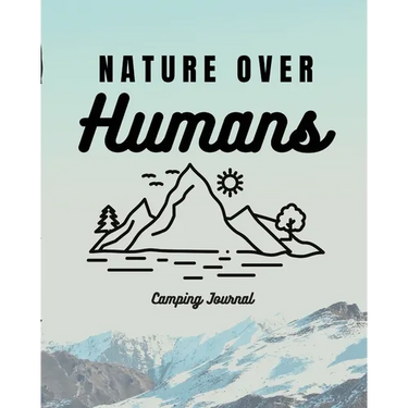 Nature Over Humans Camping Journal: Family Camping Keepsake Diary Great Camp Spot Checklist Shopping List Meal Planner Memories With The Kids Summer T