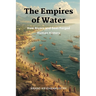 The Empires of Water: How Rivers and Seas Forged Human History