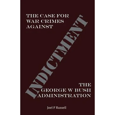 Indictment: The Case for War Crimes Against the George W Bush Administration