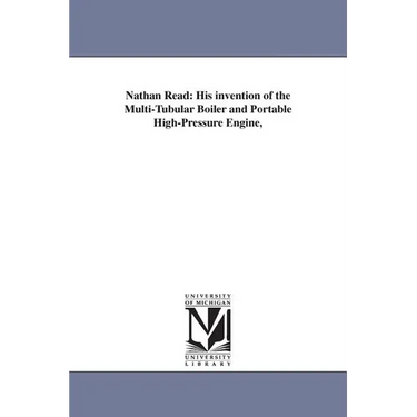 Nathan Read: His invention of the Multi-Tubular Boiler and Portable High-Pressure Engine,