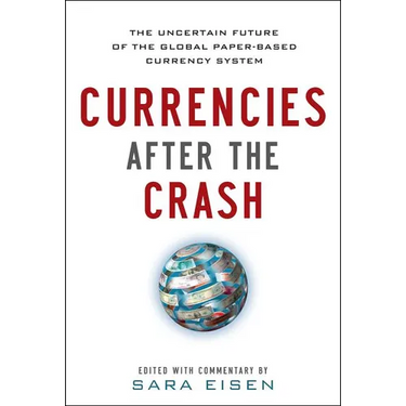 Currencies After the Crash: The Uncertain Future of the Global Paper-Based Currency System