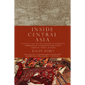 Inside Central Asia: A Political and Cultural History of Uzbekistan, Turkmenistan, Kazakhstan, Kyrgyz Stan, Tajikistan, Turkey, and Iran