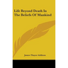 Life Beyond Death in the Beliefs of Mankind
