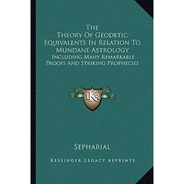 The Theory Of Geodetic Equivalents In Relation To Mundane Astrology: Including Many Remarkable Proofs And Striking Prophecies