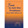 Food Is Not the Problem: Deal with What Is!