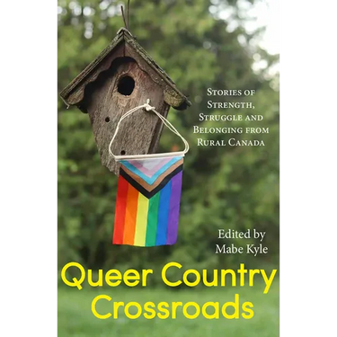 Queer Country Crossroads: Stories of Strength, Struggle, and Belonging from Rural Canada