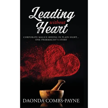 Leading Without Heart: Corporate Malice Hiding in Plain Sight . . . One Pharmacist's Story