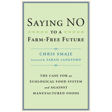 Saying No to a Farm-Free Future: The Case for an Ecological Food System and Against Manufactured Foods