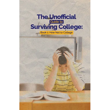 The Unofficial Guide to Surviving College: Book 1: How Not to College