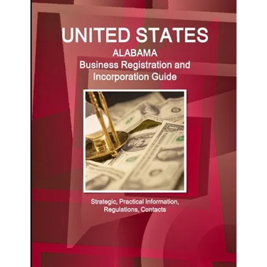 United States: Alabama Business Registration and Incorporation Guide - Strategic, Practical Information, Regulations, Contacts