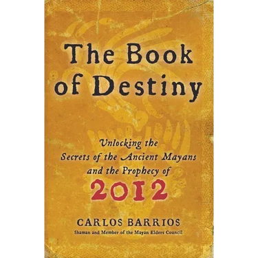 The Book of Destiny: Unlocking the Secrets of the Ancient Mayans and the Prophecy of 2012