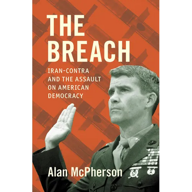 The Breach: Iran-Contra and the Assault on American Democracy