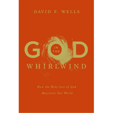 God in the Whirlwind: How the Holy-love of God Reorients Our World