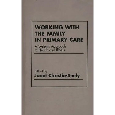 Working with the Family in Primary Care: A Systems Approach to Health and Illness
