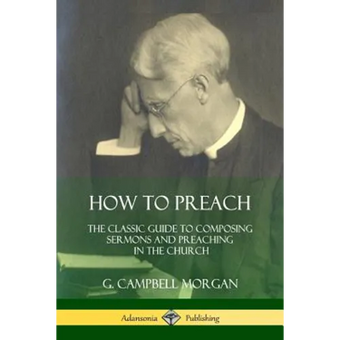 How to Preach: The Classic Guide to Composing Sermons and Preaching in the Church